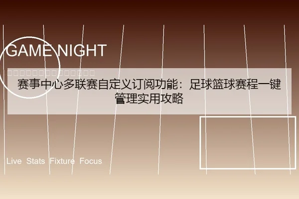 赛事中心多联赛自定义订阅功能：足球篮球赛程一键管理实用攻略